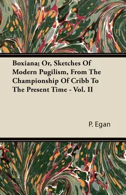 Boxiana; avagy vázlatok a modern ökölvívásról, Cribb bajnokságától napjainkig - II. kötet - Boxiana; Or, Sketches Of Modern Pugilism, From The Championship Of Cribb To The Present Time - Vol. II