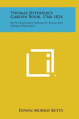 Thomas Jefferson kertkönyve, 1766-1824: Más írásaiból származó vonatkozó részletekkel - Thomas Jefferson's Garden Book, 1766-1824: With Relevant Extracts from His Other Writings