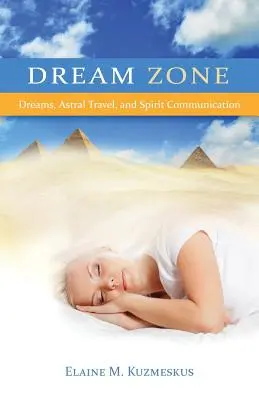 Álomzóna: Álmok, asztrális utazás és a szellemkommunikáció - Dream Zone: Dreams, Astral Travel, and Spirit Communications