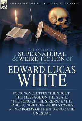 Edward Lucas White összegyűjtött természetfeletti és furcsa regényei: Négy novella: „Az ormány”, „Az üzenet a palatáblán”, „A szirének éneke”. - The Collected Supernatural and Weird Fiction of Edward Lucas White: Four Novelettes 'The Snout, ' 'The Message on the Slate, ' 'The Song of the Sirens