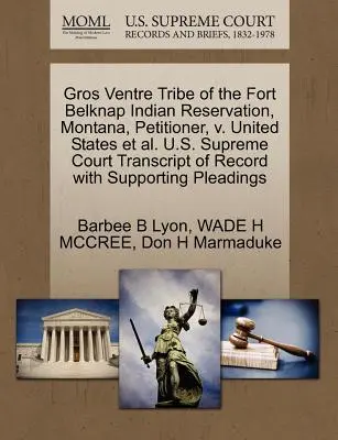 Gros Ventre Tribe of the Fort Belknap Indian Reservation, Montana, Petitioner, V. United States et al. U.S. Supreme Court Transcript of Record with Su