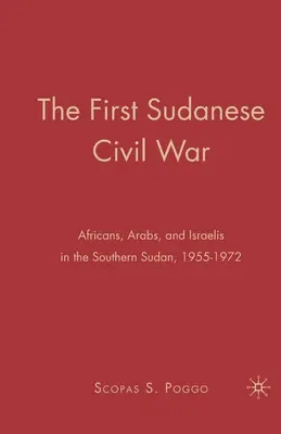 Az első szudáni polgárháború: Afrikaiak, arabok és izraeliek Dél-Szudánban, 1955-1972 - The First Sudanese Civil War: Africans, Arabs, and Israelis in the Southern Sudan, 1955-1972