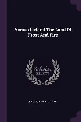 Izlandon át A fagy és a tűz földjén - Across Iceland The Land Of Frost And Fire