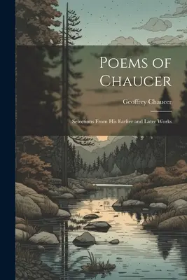 Chaucer versei: Válogatás korábbi és későbbi műveiből - Poems of Chaucer: Selections From His Earlier and Later Works