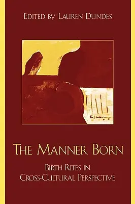 A születés módja: Születési rítusok kultúrák közötti perspektívában - The Manner Born: Birth Rites in Cross-Cultural Perspective