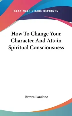 Hogyan változtassuk meg jellemünket és érjük el a spirituális tudatosságot? - How To Change Your Character And Attain Spiritual Consciousness