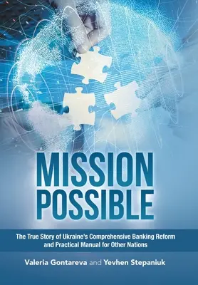 Mission Possible: Az ukrán átfogó bankreform igaz története és gyakorlati útmutató más nemzetek számára - Mission Possible: The True Story of Ukraine's Comprehensive Banking Reform and Practical Manual for Other Nations