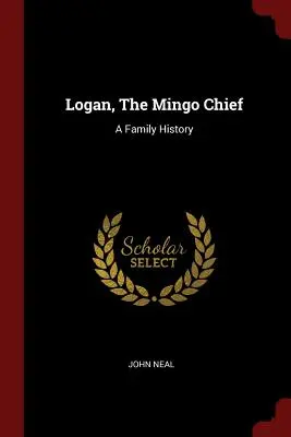 Logan, a mingó törzsfőnök: A Family History - Logan, The Mingo Chief: A Family History