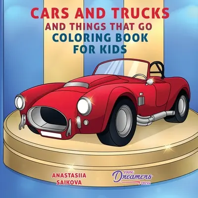 Autók és teherautók és dolgok, amik mennek Színezőkönyv gyerekeknek: Művészeti kellékek 4-8, 9-12 éves gyerekeknek - Cars and Trucks and Things That Go Coloring Book for Kids: Art Supplies for Kids 4-8, 9-12