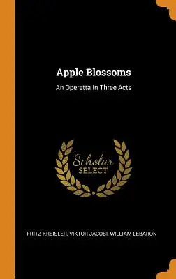 Almavirágok: Operett három felvonásban - Apple Blossoms: An Operetta In Three Acts