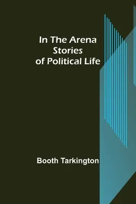 Az arénában; Történetek a politikai életből - In the Arena; Stories of Political Life