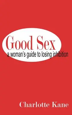 Jó szex: Egy nő útmutatója a gátlások elvesztéséhez - Good Sex: A Woman's Guide to Losing Inhibition