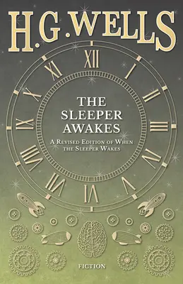 Az alvó felébred - Az Amikor az alvó felébred átdolgozott kiadása - The Sleeper Awakes - A Revised Edition of When the Sleeper Wakes