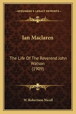 Ian Maclaren: John Watson tiszteletes élete (1909) - Ian Maclaren: The Life Of The Reverend John Watson (1909)