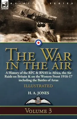 A háború a levegőben - 3. kötet: az RFC és az RNAS története Afrikában, a Britanniára és a nyugati frontra irányuló légitámadások 1916-17-ben, beleértve az 1916-17-es csatákat is. - The War in the Air-Volume 3: a History of the RFC & RNAS in Africa, the Air Raids on Britain & on the Western Front 1916-17 including the Battles o