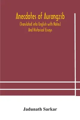 Aurangzib anekdotái (angolra fordítva, jegyzetekkel) és történelmi esszék - Anecdotes of Aurangzib (Translated into English with Notes) And Historical Essays