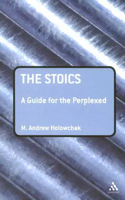 A sztoikusok: Útmutató a tanácstalanok számára - The Stoics: A Guide for the Perplexed