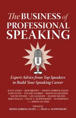 A professzionális beszéd üzletága: Szakértői tanácsok a legjobb előadóktól, hogy felépítse a beszédkarrierjét - The Business of Professional Speaking: Expert Advice from Top Speakers to Build Your Speaking Career