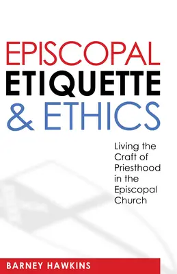 Püspöki etikett és etika: A papság megélése a püspöki egyházban - Episcopal Etiquette and Ethics: Living the Craft of Priesthood in the Episcopal Church
