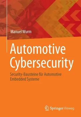 Automotive Cybersecurity: Security-Bausteine Fr Automotive Embedded Systeme (Biztonsági alapelvek a gépjárművek beágyazott rendszereihez) - Automotive Cybersecurity: Security-Bausteine Fr Automotive Embedded Systeme