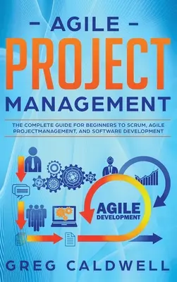 Agilis projektmenedzsment: The Complete Guide for Beginners to Scrum, Agile Project Management, and Software Development (Lean Guides with Scrum, - Agile Project Management: The Complete Guide for Beginners to Scrum, Agile Project Management, and Software Development (Lean Guides with Scrum,