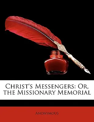 Krisztus hírnökei: Or, the Missionary Memorial - Christ's Messengers: Or, the Missionary Memorial