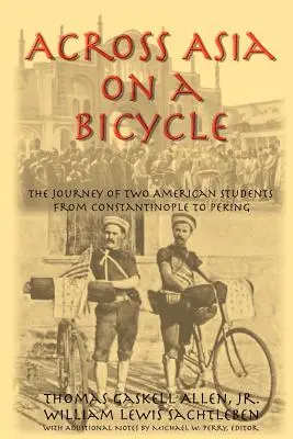 Ázsia átkelése kerékpáron: Két amerikai diák utazása Konstantinápolytól Pekingig - Across Asia on a Bicycle: The Journey of Two American Students from Constantinople to Peking