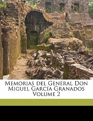 Don Miguel Garca Granados tábornok emlékiratai 2. kötet - Memorias del General Don Miguel Garca Granados Volume 2