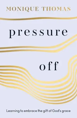 Nyomás le: Megtanulni elfogadni Isten kegyelmének ajándékát - Pressure Off: Learning to Embrace the Gift of God's Grace