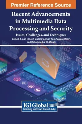 A multimédiás adatfeldolgozás és biztonság legújabb fejleményei: Kérdések, kihívások és technikák - Recent Advancements in Multimedia Data Processing and Security: Issues, Challenges, and Techniques