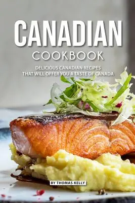 Kanadai szakácskönyv: Finom kanadai receptek, amelyek Kanada ízét kínálják Önnek - Canadian Cookbook: Delicious Canadian Recipes that will Offer you a Taste of Canada