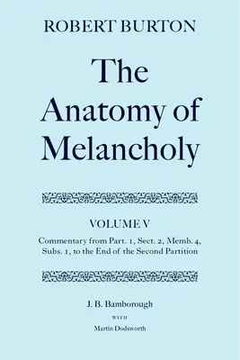 A melankólia anatómiája: V. kötet: Kommentár az 1. résztől, 2. szakasz, 4. rész, 1. alfejezet a második rész végéig - The Anatomy of Melancholy: Volume V: Commentary from Part.1, Sect.2, Memb.4, Subs.1 to the End of the Second Partition