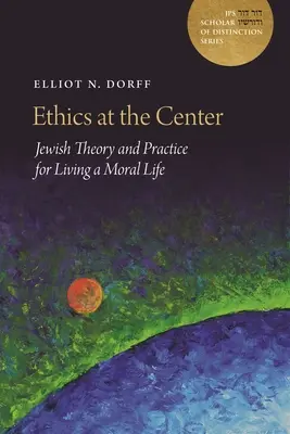 Etika a középpontban: Zsidó elmélet és gyakorlat az erkölcsös élethez - Ethics at the Center: Jewish Theory and Practice for Living a Moral Life