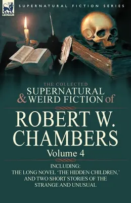 The Collected Supernatural and Weird Fiction of Robert W. Chambers: Volume 4 - beleértve egy regényt: 