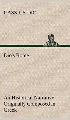 Dio Rómája, 6. kötet Egy történelmi elbeszélés, amely eredetileg görögül íródott Septimius Severus, Geta és Caracalla, Macrinus, Elagab, Macrinus, Geta és Caracalla uralkodása idején. - Dio's Rome, Volume 6 An Historical Narrative Originally Composed in Greek During The Reigns of Septimius Severus, Geta and Caracalla, Macrinus, Elagab