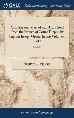 Esszé a háború művészetéről. Turpin gróf francia nyelvéből fordította Joseph Otway kapitány. Két kötetben. ... of 2; 1. kötet - An Essay on the art of war. Translated From the French of Count Turpin, by Captain Joseph Otway. In two Volumes. ... of 2; Volume 1