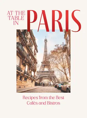 A párizsi asztalnál: Receptek a legjobb kávézókból és bisztrókból - At the Table in Paris: Recipes from the Best Cafs and Bistros