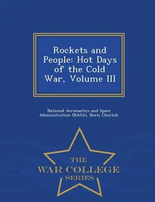 Rakéták és emberek: A hidegháború forró napjai, III. kötet - War College Series - Rockets and People: Hot Days of the Cold War, Volume III - War College Series