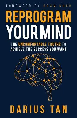 Programozza át az elméjét: A kényelmetlen igazságok a kívánt siker eléréséhez - Reprogram Your Mind: The Uncomfortable Truths To Achieve The Success You Want