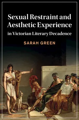 Szexuális korlátok és esztétikai élmény a viktoriánus irodalmi dekadenciában - Sexual Restraint and Aesthetic Experience in Victorian Literary Decadence