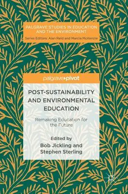 Poszt-fenntarthatóság és környezeti nevelés: A jövőre vonatkozó oktatás átalakítása - Post-Sustainability and Environmental Education: Remaking Education for the Future