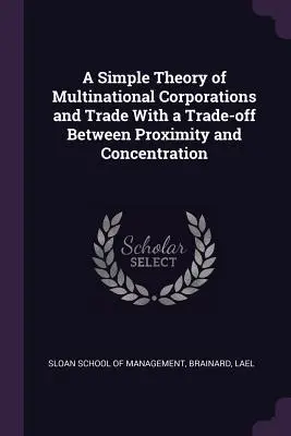 A multinacionális vállalatok és a kereskedelem egyszerű elmélete a közelség és a koncentráció közötti kompromisszummal - A Simple Theory of Multinational Corporations and Trade With a Trade-off Between Proximity and Concentration