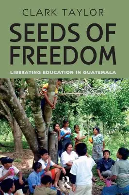 A szabadság magjai: Az oktatás felszabadítása Guatemalában - Seeds of Freedom: Liberating Education in Guatemala