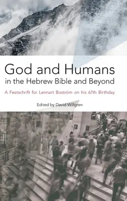 Isten és ember a héber Bibliában és azon túl: Lennart Bostrm 67. születésnapja alkalmából írt ünnepi feljegyzés - God and Humans in the Hebrew Bible and Beyond: A Festschrift for Lennart Bostrm on his 67th Birthday