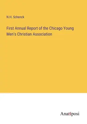 A Chicagói Fiatal Férfiak Keresztény Egyesületének első éves jelentése - First Annual Report of the Chicago Young Men's Christian Association