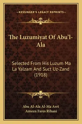 Abu'l-Ala Luzumiyat-ja: Válogatás a Luzum Ma La Yalzam és Suct Uz-Zand című műveiből (1918) - The Luzumiyat Of Abu'l-Ala: Selected From His Luzum Ma La Yalzam And Suct Uz-Zand (1918)