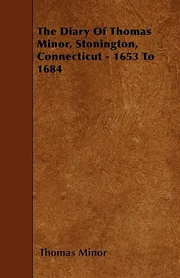 Thomas Minor naplója, Stonington, Connecticut - 1653-1684 - The Diary Of Thomas Minor, Stonington, Connecticut - 1653 To 1684