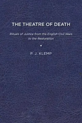 A halál színháza: Az igazságszolgáltatás rituáléi az angol polgárháborúktól a restaurációig - The Theatre of Death: Rituals of Justice from the English Civil Wars to the Restoration