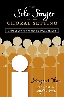 A szólóénekes a kórusban: Kézikönyv az énekesi egészség eléréséhez - The Solo Singer in the Choral Setting: A Handbook for Achieving Vocal Health