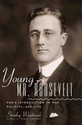 A fiatal Roosevelt úr: Fdr bevezetése a háborúba, a politikába és az életbe - Young Mr. Roosevelt: Fdr's Introduction to War, Politics, and Life